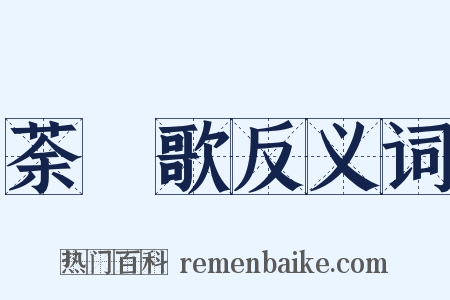 荼䕷歌反义词是什么意思的图片
